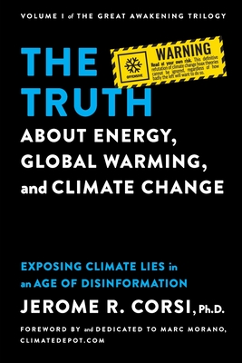 The Truth about Energy, Global Warming, and Climate Change: Exposing Climate Lies in an Age of Disinformation