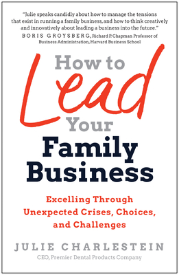 How to Lead Your Family Business: Excelling Through Unexpected Crises, Choices, and Challenges