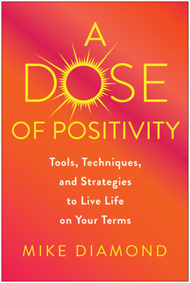 A Dose of Positivity: Tools, Techniques, and Strategies to Live Life on Your Terms (Inscribed)