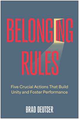 Belonging Rules Five Crucial Actions That Build Unity and Foster Performance