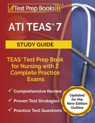 ATI TEAS 7 Study Guide: TEAS Test Prep Book for Nursing with 2 Complete Practice Exams: [Updated for the New Edition Outline]