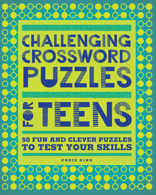 Challenging Crossword Puzzles for Teens: 50 Fun and Clever Puzzles to Test Your Skills