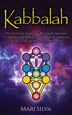 Kabbalah : The Ultimate Guide for Beginners Wanting to Understand Hermetic and Jewish Qabalah