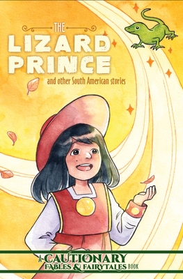 The Lizard Prince and Other South American Stories (Cautionary Fables and Fairytales)