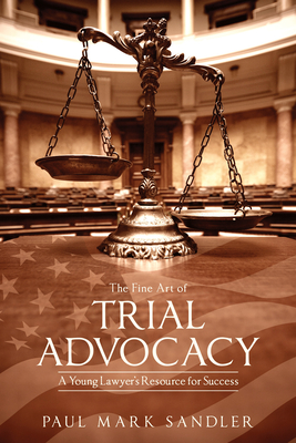 The Fine Art of Trial Advocacy: A Young Lawyers Resource for Success