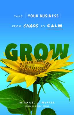 Grow: Take Your Business from Chaos to Calm