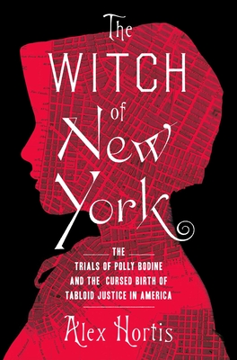 Witch of New York: The Trials of Polly Bodine and the Cursed Birth of Tabloid Justice