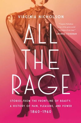 Image for All the Rage: Stories from the Frontline of Beauty: A History of Pain, Pleasure, and Power: 1860-1960 All the Rage: Stories from the Frontline of Beauty: A History of Pain, Pleasure, and Power: 1860-1960