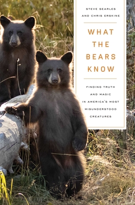 What The Bears Know: How I Found Truth And Magic In America's Most Misunderstood Creatures--A Memoir By Animal Planet's 