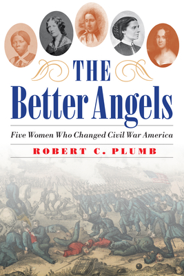 The Better Angels: Five Women Who Changed Civil War America