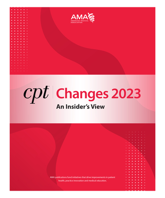 Image for CPT Changes 2023: An Insider's View; Current Procedural Terminology (CPT Changes: an Insiders View) CPT Changes 2023: An Insider's View; Current Procedural Terminology (CPT Changes: an Insiders View)