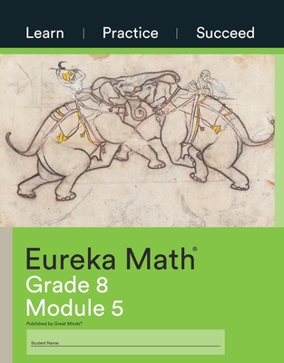 Eureka Math, Learn Practice Succeed, Grade 8 Module 5, c. 2015 9781640549845, 1640549846