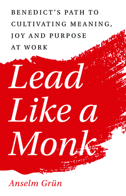 Image for Lead Like a Monk: Benedict's Path to Cultivating Meaning, Joy, and Purpose at Work