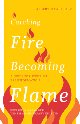 Catching Fire, Becoming Flame: A Guide for Spiritual Transformation Revised & Expanded Tenth Anniversary Edition