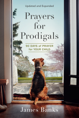 Prayers for Prodigals: 90 Days of Prayer for Your Child (a Daily Devotional for Parents with Bible Readings and Meditations for Moms and Dads (New Edi