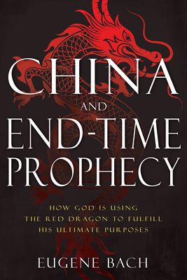 Image for China and End-Time Prophecy: How God Is Using the Red Dragon to Fulfill His Ultimate Purposes