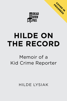 Image for Hilde on the Record: Memoir of a Kid Crime Reporter Hilde on the Record: Memoir of a Kid Crime Reporter