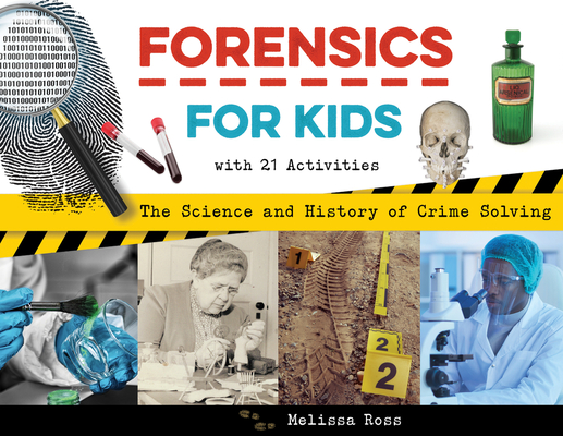 Forensics for Kids: The Science and History of Crime Solving, With 21 Activities (For Kids series)