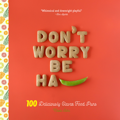 Image for Don't Worry, Be Ha-PEA: 101 Deliciously Clever Food Puns Don't Worry, Be Ha-PEA: 101 Deliciously Clever Food Puns