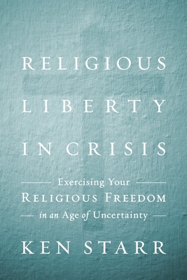 Religious Liberty in Crisis: Exercising Your Faith in an Age of Uncertainty