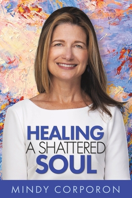 Image for Healing a Shattered Soul: My Faithful Journey of Courageous Kindness after the Trauma and Grief of Domestic Terrorism Healing a Shattered Soul: My Faithful Journey of Courageous Kindness after the Trauma and Grief of Domestic Terrorism