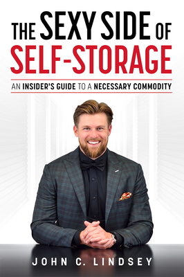The Sexy Side Of Self-Storage: An Insiders Guide To A Necessary Commodity