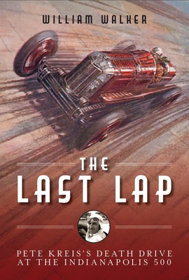 LAST LAP, THE THE MYSTERIOUS DEMISE OF PETE KREIS AT THE INDIANAPOLIS 500