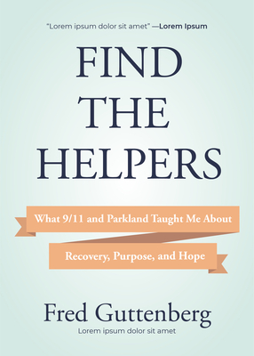 Find the Helpers: What 9/11 and Parkland Taught Me About Recovery, Purpose, and Hope (School Safety, Grief Recovery)