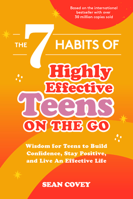 The 7 Habits of Highly Effective Teens on the Go: Wisdom for Teens to Build Confidence, Stay Positive, and Live an Effective Life
