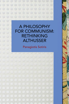 A Philosophy for Communism: Rethinking Althusser (Historical Materialism)