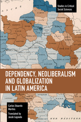 Dependency, Neoliberalism and Globalization in Latin America (Studies in Critical Social Sciences)