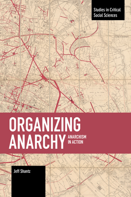Organizing Anarchy: Anarchism in Action (Studies in Critical Social Sciences)