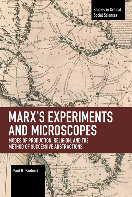 Marxs Experiments and Microscopes: Modes of Production, Religion, and the Method of Successive Abstractions (Studies in Critical Social Sciences)