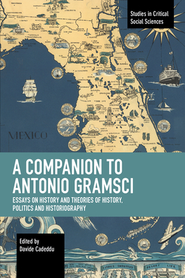 A Companion to Antonio Gramsci: Essays on History and Theories of History, Politics and Historiography (Studies in Critical Social Sciences)