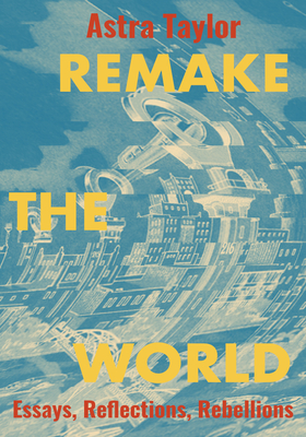 Image for Remake the World: Essays, Reflections, Rebellions Remake the World: Essays, Reflections, Rebellions