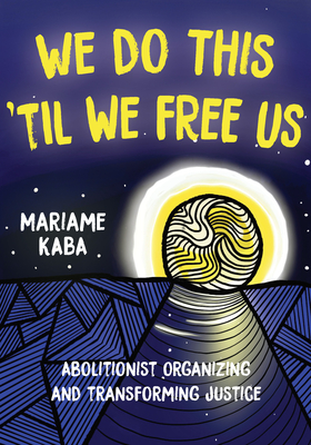 We Do This 'Til We Free Us: Abolitionist Organizing and Transforming Justice (Abolitionist Papers, 1)