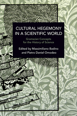 Cultural Hegemony in a Scientific World: Gramscian Concepts for the History of Science (Historical Materialism)