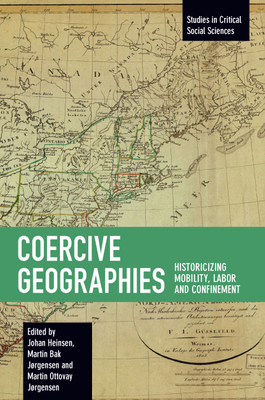 Coercive Geographies: Historicizing Mobility, Labor and Confinement (Studies in Critical Social Sciences)