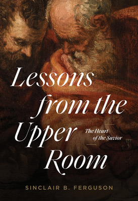 Image for Lessons from the Upper Room: The Heart of the Savior