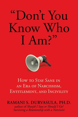 Don't You Know Who I Am: How to Stay Sane in an Era of Narcissism, Entitlement, and Incivility