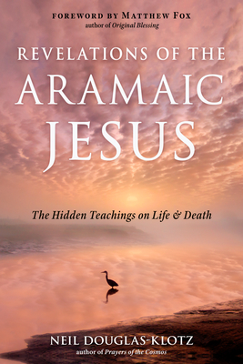 Revelations of the Aramaic Jesus :The Hidden Teachings on Life and Death