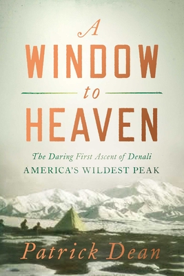 A Window to Heaven: The Daring First Ascent ofl Denali, America's Wildest Peak
