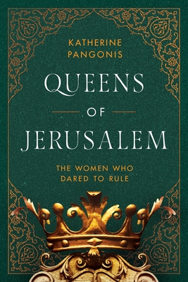 Queens of Jerusalem: The Women Who Dared to Rule