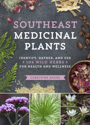 Southeast Medicinal Plants: Identify, Harvest, and Use 106 Wild Herbs for Health and Wellness