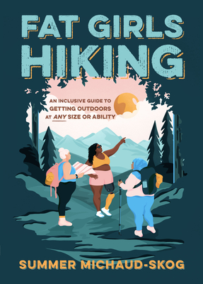 Image for Fat Girls Hiking: An Inclusive Guide to Getting Outdoors at Any Size or Ability