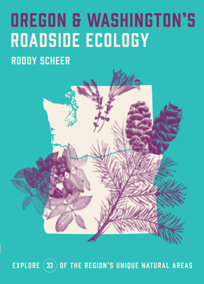Oregon and Washington's Roadside Ecology: 33 Easy Walks Through the Regions Amazing Natural Areas