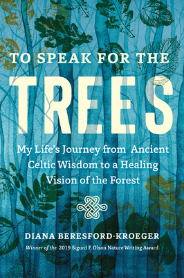 To Speak for the Trees: My Life's Journey from Ancient Celtic Wisdom to a Healing Vision of the Forest