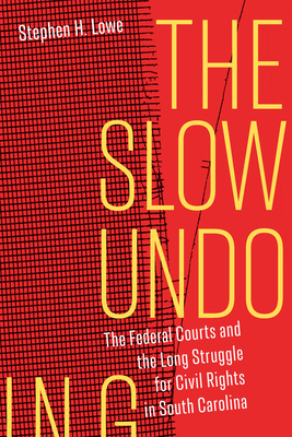 The Slow Undoing: The Federal Courts and the Long Struggle for Civil Rights in South Carolina