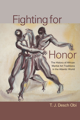 Fighting for Honor: The History of African Martial Arts in the Atlantic World (The Carolina Lowcountry and the Atlantic World)