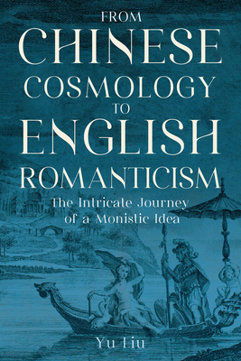 From Chinese Cosmology to English Romanticism: The Intricate Journey of a Monistic Idea (East-West Encounters In Lit And Cult Studies)